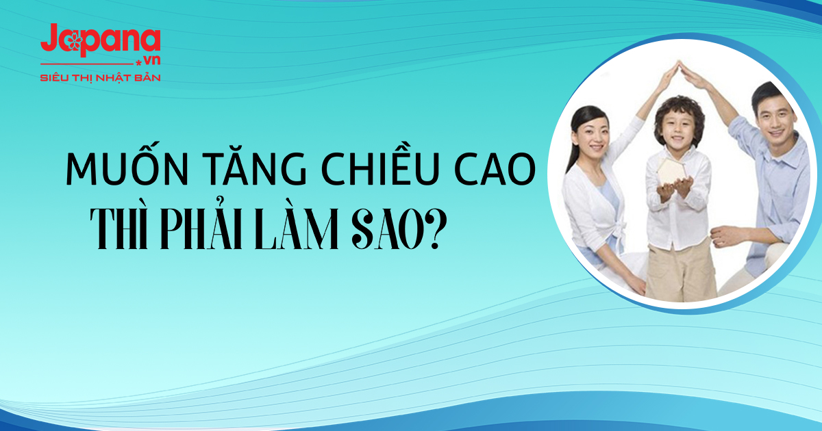 Muốn tăng chiều cao, thì phải làm sao?