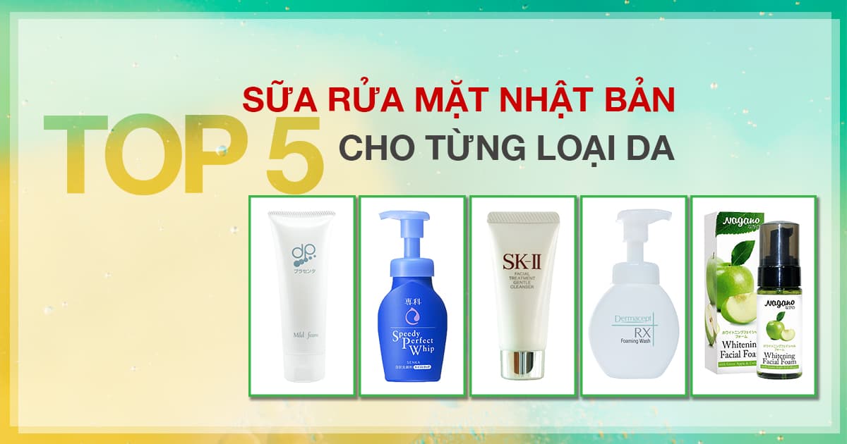 List sữa rửa mặt Nhật Bản phù hợp với từng loại da