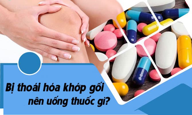 Bị thoái hóa khớp gối nên uống viên uống gì