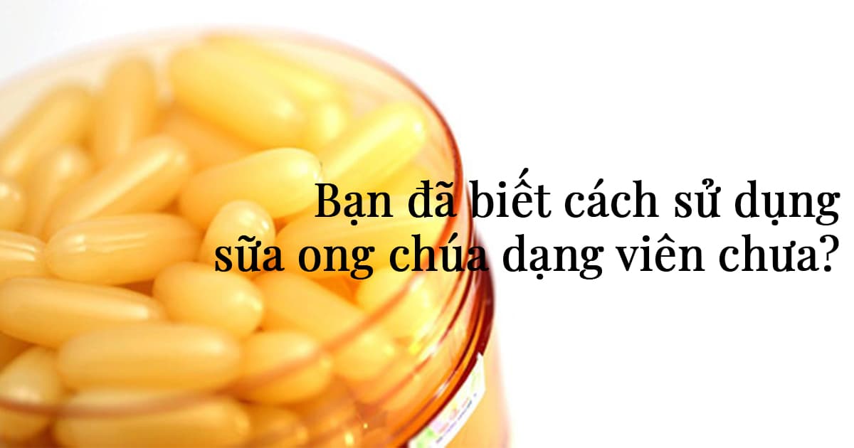 Các cách sử dụng sữa ong chúa viên mà bạn chưa biết
