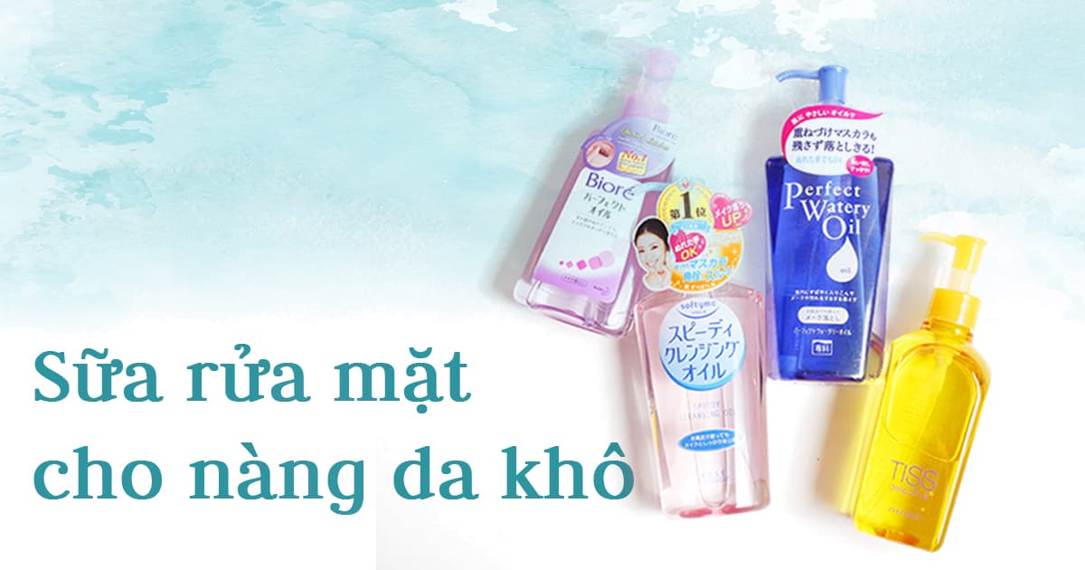 Cách chọn sữa rửa mặt để chăm sóc nàng da khô