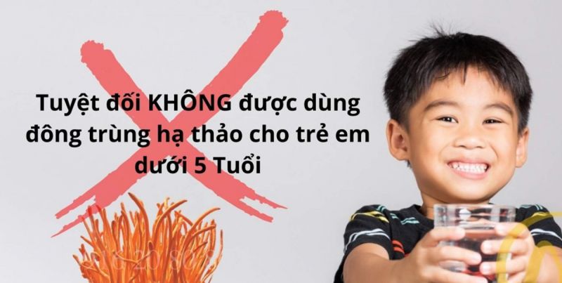 Không nên cho trẻ dưới 6 tuổi sử dụng đông trùng hạ thảo