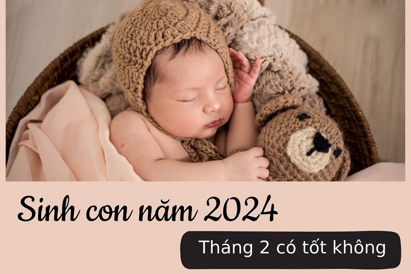 Sinh con tháng 2 năm 2024 có tốt không