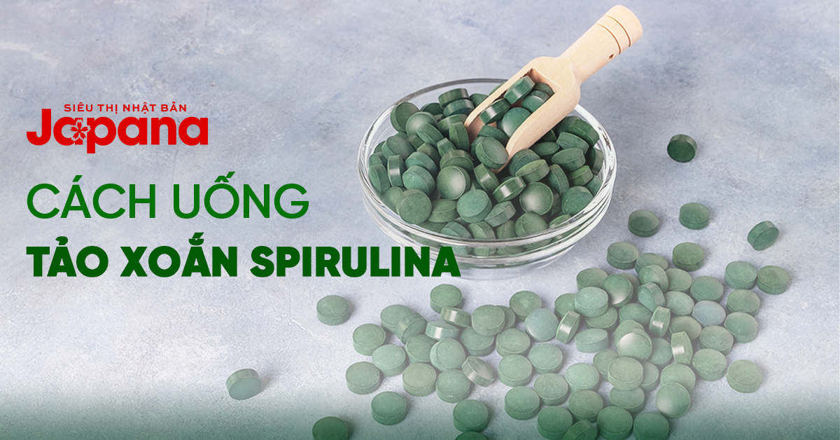 Cách uống tảo xoắn Spirulina Nhật Bản hiệu quả cao nhất