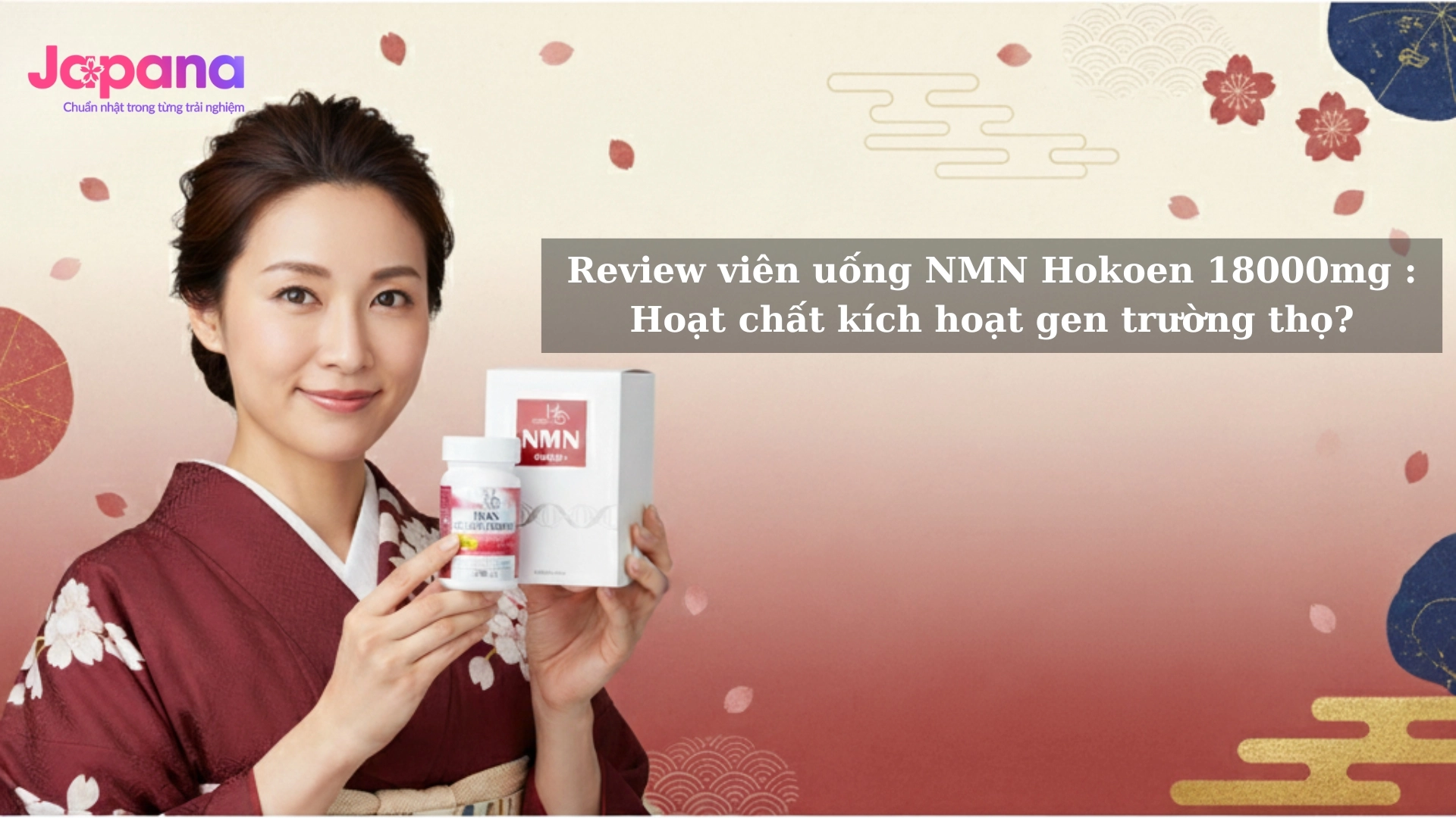 Review viên uống NMN Hokoen 18000mg Nhật Bản: Hoạt chất kích hoạt gen trường thọ?