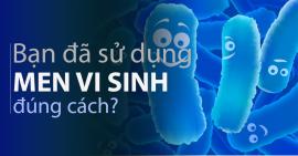 Bạn đã sử dụng men vi sinh đúng cách chưa? 