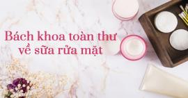 Sữa rửa mặt – Rất quen thuộc nhưng bạn đã biết hết về nó chưa?