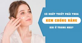 Có nhất thiết phải thoa kem chống nắng khi ở trong nhà?