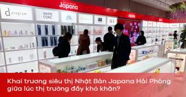 Khai trương siêu thị Nhật Bản Japana Hải Phòng giữa lúc thị trường đầy khó khăn?