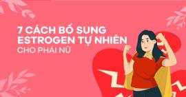  7 CÁCH BỔ SUNG ESTROGEN TỰ NHIÊN CHO PHÁI NỮ