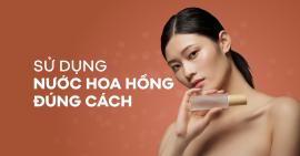 Cách dùng nước hoa hồng - Cho làn tươi trẻ rạng ngời