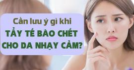 Những điều bạn cần biết khi tẩy tế bào chết cho da nhạy cảm