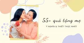 50+ món quà tặng cho mẹ ý nghĩa, thiết thực nhất
