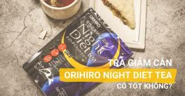 REVIEW Trà giảm cân Orihiro Night Diet Tea Nhật Bản có tốt thật sự không?