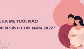 Bố mẹ tuổi nào nên sinh con năm 2022 để đem đến tài lộc, may mắn?