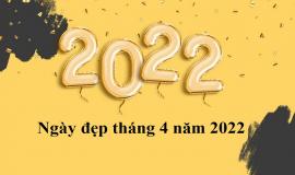 Ngày đẹp tháng 4 năm 2022 để sinh con, xây nhà, cưới hỏi