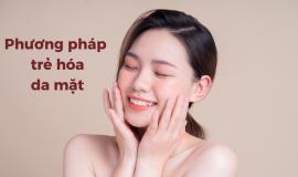 [BẬT MÍ] Các phương pháp trẻ hóa da mặt tốt nhất hiện nay