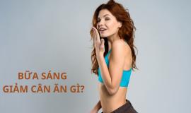 Muốn giảm cân bữa sáng NÊN và KHÔNG NÊN ăn gì?