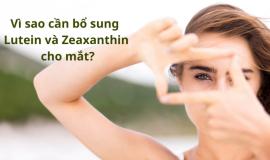 Vì sao cần bổ sung Lutein và Zeaxanthin cho mắt?