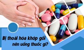 Bị thoái hóa khớp gối nên uống thuốc gì