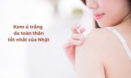 Bật mí loại kem ủ trắng da toàn thân tốt nhất của Nhật