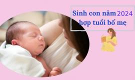 Sinh con tháng 4 năm 2024 ngày giờ nào đẹp?